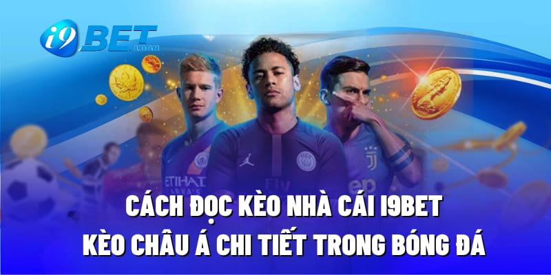 Cách đọc kèo nhà cái i9BET - Kèo châu Á chi tiết trong bóng đá