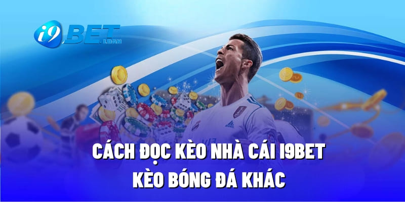 Cách đọc kèo nhà cái i9BET - Kèo bóng đá khác