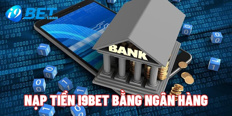 Nạp tiền i9BET bằng ngân hàng